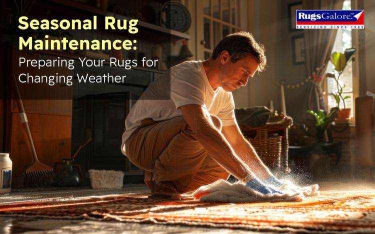 Seasonal Rug Maintenance: Preparing Your Rugs for Changing Weather